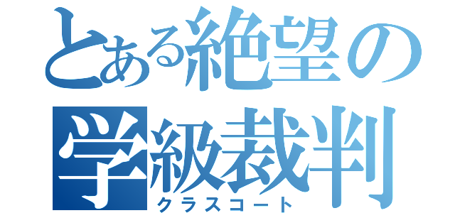 とある絶望の学級裁判（クラスコート）