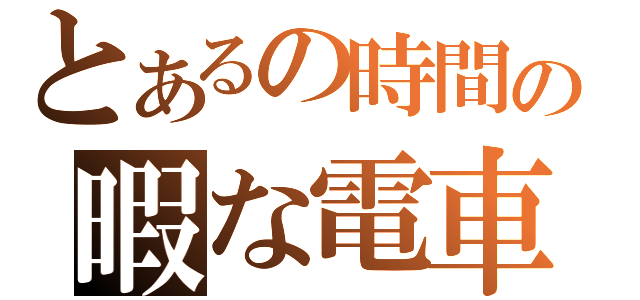 とあるの時間の暇な電車（）