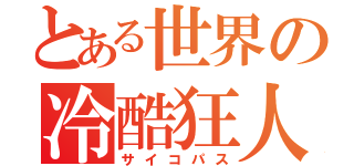 とある世界の冷酷狂人（サイコパス）