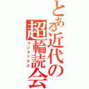 とある近代の超輪読会（リンドックス）