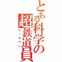 とある科学の超鉄道員（レールマン）