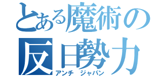 とある魔術の反日勢力（アンチ ジャパン）