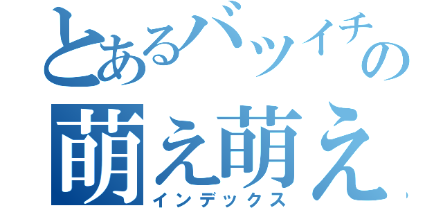 とあるバツイチの萌え萌え配信（インデックス）