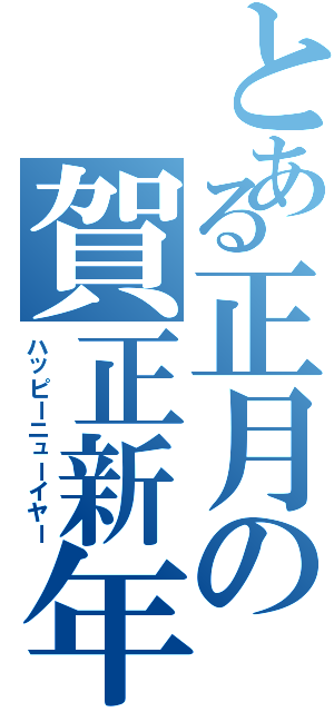 とある正月の賀正新年（ハッピーニューイヤー）