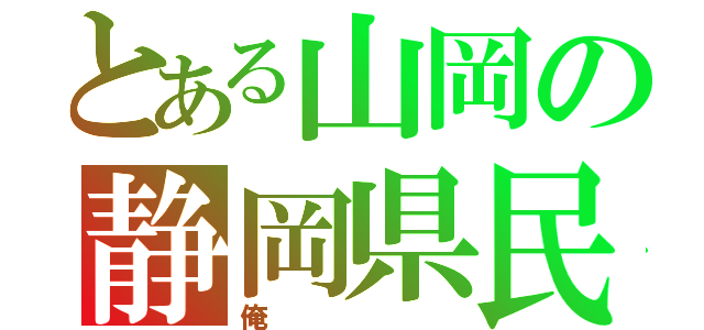 とある山岡の静岡県民（俺）