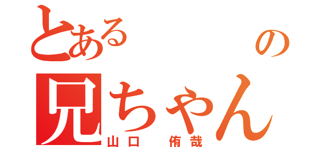 とある          妹の兄ちゃん（山口 侑哉）