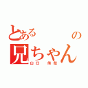 とある          妹の兄ちゃん（山口 侑哉）