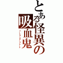 とある怪異の吸血鬼（ハートアンダーブレード）