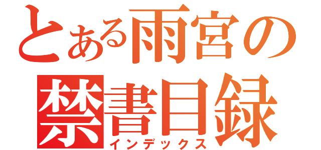 とある雨宮の禁書目録（インデックス）