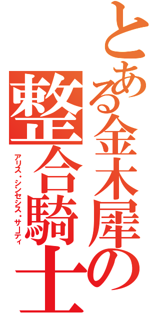 とある金木犀の整合騎士（アリス・シンセシス・サーティ）