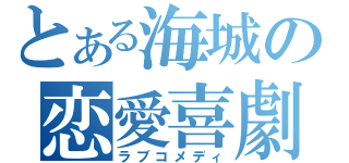 とある海城の恋愛喜劇（ラブコメディ）