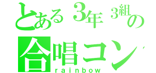 とある３年３組の合唱コン（ｒａｉｎｂｏｗ）