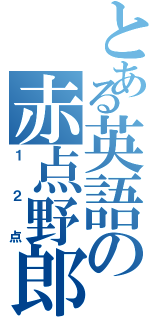 とある英語の赤点野郎（１２点）