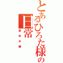 とあるひろた様の日常Ⅱ（夏休み編）