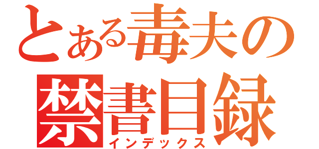 とある毒夫の禁書目録（インデックス）