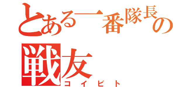 とある一番隊長の戦友（コイビト）