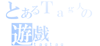 とあるＴａｇ人の遊戲（ｔａｇｔａｇ）