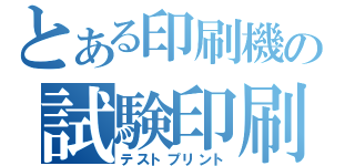 とある印刷機の試験印刷（テストプリント）