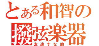 とある和智の撥弦楽器（友達すな助）