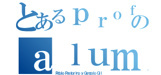 とあるｐｒｏｆｅｓｏｒｅｓのａｌｕｍｎｏ（Ｐａｂｌｏ Ｐａｓｔｏｒｉｎｏ ｙ Ｇｏｎｚａｌｏ Ｇｉｌ）