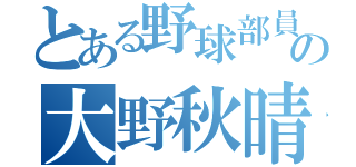 とある野球部員の大野秋晴（）