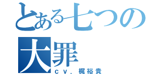 とある七つの大罪（ｃｖ．梶裕貴）