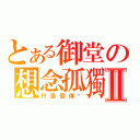 とある御堂の想念孤獨Ⅱ（只是個傳說）