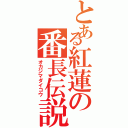 とある紅蓮の番長伝説（オカジマダイコウ）