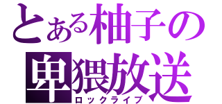 とある柚子の卑猥放送（ロックライブ）