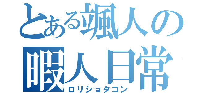 とある颯人の暇人日常（ロリショタコン）