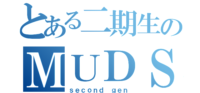 とある二期生のＭＵＤＳ（ｓｅｃｏｎｄ ｇｅｎ）