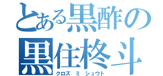 とある黒酢の黒住柊斗（クロズ ミ シュウト）