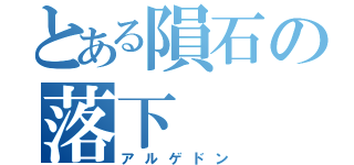 とある隕石の落下（アルゲドン）