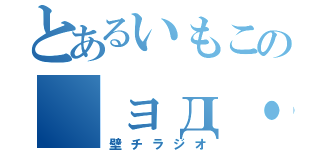 とあるいもこの｜ョд・）（壁チラジオ）