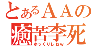 とあるＡＡの癒苦李死（ゆっくりしねｗ）