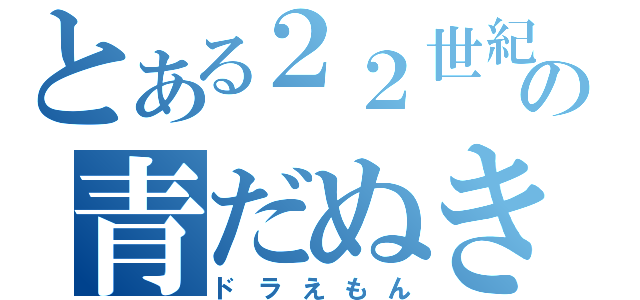 とある２２世紀の青だぬき（ドラえもん）