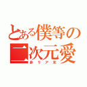 とある僕等の二次元愛（非リア充）