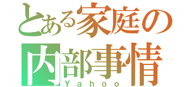 とある家庭の内部事情（Ｙａｈｏｏ）