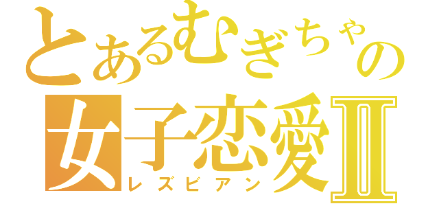 とあるむぎちゃんの女子恋愛Ⅱ（レズビアン）