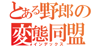 とある野郎の変態同盟（インデックス）