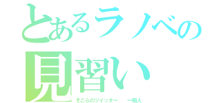 とあるラノベの見習い（そこらのツイッター  一般人）