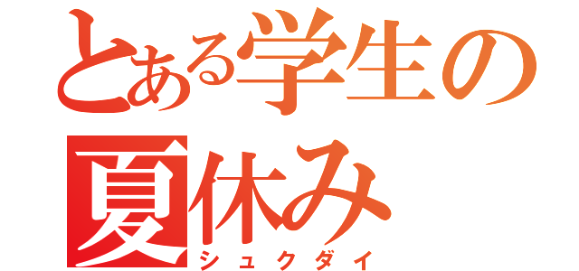 とある学生の夏休み（シュクダイ）