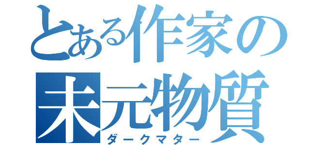 とある作家の未元物質（ダークマター）