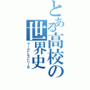 とある高校の世界史（ワールドヒストリーＢ）