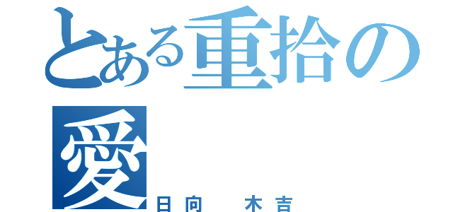 とある重拾の愛（日向 木吉）