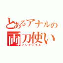 とあるアナルの両刀使い（インデックス）