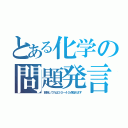 とある化学の問題発言（勉強してれば３０～４０点取れます）