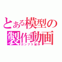 とある模型の製作動画（ガンプラ製作）