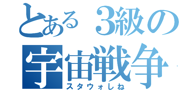 とある３級の宇宙戦争（スタウォしね）