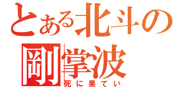 とある北斗の剛掌波（死に果てい）